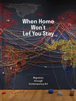 Když tě domov nenechá zůstat: Migrace prostřednictvím současného umění - When Home Won't Let You Stay: Migration Through Contemporary Art