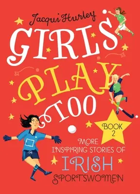 Dívky si také hrají: Kniha 2: Další inspirativní příběhy irských sportovkyň - Girls Play Too: Book 2: More Inspiring Stories of Irish Sportswomen