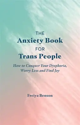 Kniha o úzkosti pro transsexuály: Jak překonat svou dysforii, méně se obávat a najít radost - The Anxiety Book for Trans People: How to Conquer Your Dysphoria, Worry Less and Find Joy