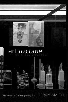 Umění, které přijde: Dějiny současného umění - Art to Come: Histories of Contemporary Art