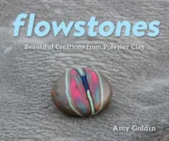 Flowstones: Krásné výtvory z polymerové hlíny - Flowstones: Beautiful Creations from Polymer Clay