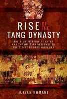 Vzestup dynastie Tchang: Znovusjednocení Číny a vojenská odpověď na stepní kočovníky (ad 581-649) - Rise of the Tang Dynasty: The Reunification of China and the Military Response to the Steppe Nomads (Ad 581-649)