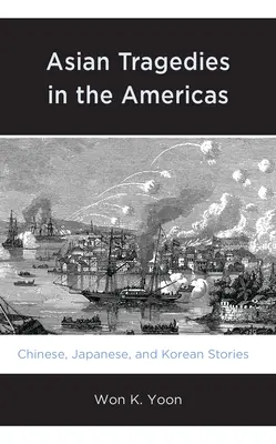 Asijské tragédie v Americe: Příběhy z Číny, Japonska a Koreje - Asian Tragedies in the Americas: Chinese, Japanese, and Korean Stories