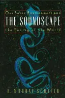 Zvuková krajina: Naše zvukové prostředí a ladění světa - The Soundscape: Our Sonic Environment and the Tuning of the World