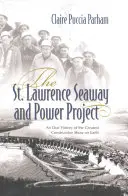 Mořská cesta svatého Vavřince a energetický projekt: Vavřince: Orální historie největší stavební show na světě. - The St. Lawrence Seaway and Power Project: An Oral History of the Greatest Construction Show on Earth