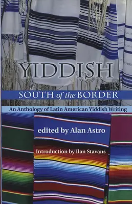 Jidiš na jih od hranic: Antologie latinskoamerické jidiš literatury (An Anthology of Latin American Yiddish Writing) - Yiddish South of the Border: An Anthology of Latin American Yiddish Writing