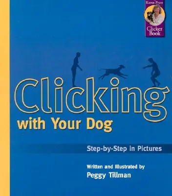 Klikání se psem: Cvičení s pejsky a kočičkami: Krok za krokem v obrázcích - Clicking with Your Dog: Step-By-Step in Pictures