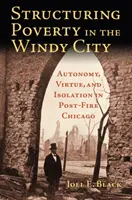 Strukturování chudoby ve větrném městě: Autonomie, ctnost a izolace v Chicagu po požáru. - Structuring Poverty in the Windy City: Autonomy, Virtue, and Isolation in Post-Fire Chicago