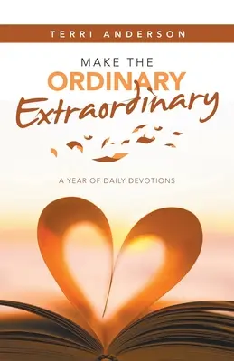 Udělejte obyčejné neobyčejným: Rok každodenních pobožností - Make the Ordinary Extraordinary: A Year of Daily Devotions