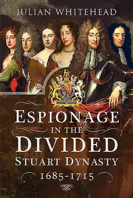 Špionáž v rozdělené dynastii Stuartovců: 1685-1715 - Espionage in the Divided Stuart Dynasty: 1685-1715