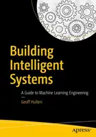 Budování inteligentních systémů: Průvodce inženýrstvím strojového učení - Building Intelligent Systems: A Guide to Machine Learning Engineering