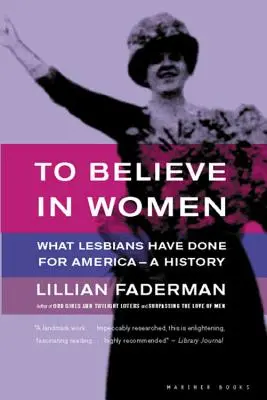 Věřit v ženy: Co lesby udělaly pro Ameriku - historie - To Believe in Women: What Lesbians Have Done for America - A History