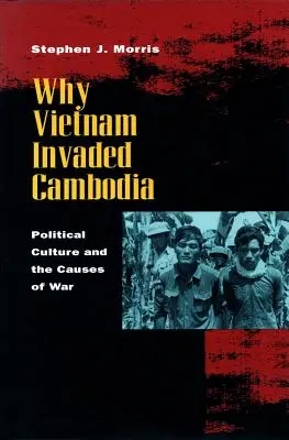 Proč Vietnam napadl Kambodžu: Válka ve Vietnamu: politická kultura a příčiny války - Why Vietnam Invaded Cambodia: Political Culture and the Causes of War