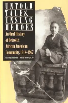 Nevyprávěné příběhy, neopěvovaní hrdinové: Ústní historie afroamerické komunity v Detroitu, 1918-1967 - Untold Tales, Unsung Heroes: An Oral History of Detroit's African American Community, 1918-1967