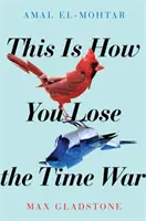 Takhle se prohrává válka s časem - epický milostný příběh o cestování časem, oceněný cenami Hugo a Nebula za nejlepší novelu - This is How You Lose the Time War - An epic time-travelling love story, winner of the Hugo and Nebula Awards for Best Novella