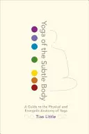 Jóga jemnohmotného těla: Průvodce fyzickou a energetickou anatomií jógy - Yoga of the Subtle Body: A Guide to the Physical and Energetic Anatomy of Yoga