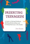 Rodičovství teenagerů: Průvodce: Řešení problémů, budování vztahů a vytváření harmonie - Parenting Teenagers: A Guide Solving Problems, Building Relationships and Creating Harmony