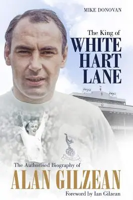 Král White Hart Lane: Autorizovaný životopis Alana Gilzeana - The King of White Hart Lane: The Authorised Biography of Alan Gilzean