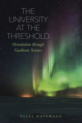 Univerzita na prahu: Orientace prostřednictvím goethovské vědy - The University at the Threshold: Orientation Through Goethean Science