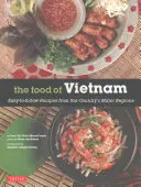 Potraviny z Vietnamu: Vietnamské jídlo: Snadné recepty z hlavních regionů země [Vietnamská kuchařka s více než 80 recepty] - The Food of Vietnam: Easy-To-Follow Recipes from the Country's Major Regions [Vietnamese Cookbook with Over 80 Recipes]