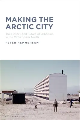 Vytváření arktického města: Dějiny a budoucnost urbanismu na cirkumpolárním severu: Arktické rostliny: Dějiny a budoucnost urbanismu na severu - Making the Arctic City: The History and Future of Urbanism in the Circumpolar North