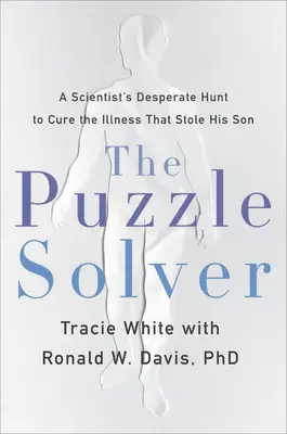 Řešitel hádanek: Zoufalé hledání vědce, který se snaží vyléčit nemoc, jež mu ukradla syna - The Puzzle Solver: A Scientist's Desperate Quest to Cure the Illness That Stole His Son