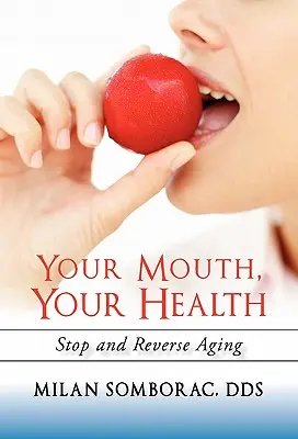 Vaše ústa, vaše zdraví: Zastavte a zvraťte stárnutí - Your Mouth, Your Health: Stop and Reverse Aging