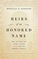 Dědicové čestného jména: Úpadek rodiny Adamsů a vzestup moderní Ameriky - Heirs of an Honored Name: The Decline of the Adams Family and the Rise of Modern America