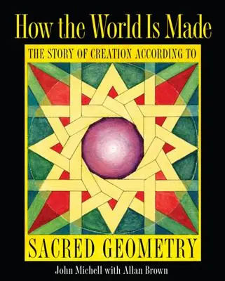 Jak se tvoří svět: Příběh stvoření světa podle posvátné geometrie: Jak vznikl svět? - How the World Is Made: The Story of Creation According to Sacred Geometry