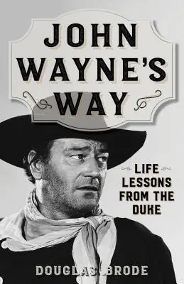 John Wayne's Way: Životní lekce od vévody - John Wayne's Way: Life Lessons from the Duke