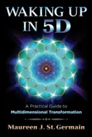 Probuzení v 5d: Praktický průvodce multidimenzionální transformací - Waking Up in 5d: A Practical Guide to Multidimensional Transformation