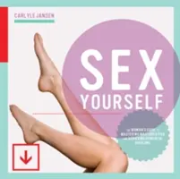Sexujte sami: Průvodce pro ženy, jak ovládnout masturbaci a dosáhnout silných orgasmů. - Sex Yourself: The Woman's Guide to Mastering Masturbation and Achieving Powerful Orgasms