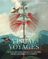 Vizuální cesty: Obrazy latinskoamerické přírody od Kolumba po Darwina - Visual Voyages: Images of Latin American Nature from Columbus to Darwin