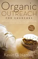 Organická osvěta pro církve: Způsoby, jakými se v místním sboru šíří evangelizační vášeň: Jak se vracet k evangelizaci? - Organic Outreach for Churches: Infusing Evangelistic Passion in Your Local Congregation