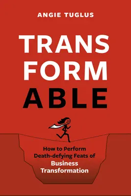 Transformovatelné: Jak provádět smrtící výkony v oblasti transformace podnikání? - Transformable: How to Perform Death-Defying Feats of Business Transformation