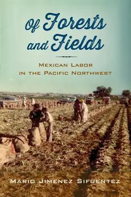 O lesích a polích: Mexická práce na severozápadě Tichého oceánu - Of Forests and Fields: Mexican Labor in the Pacific Northwest