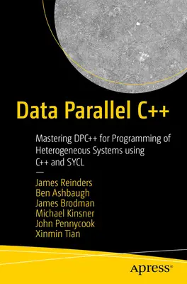 Datově paralelní C++: Mastering Dpc++ for Programming of Heterogeneous Systems Using C++ and Sycl (Osvojení Dpc++ pro programování heterogenních systémů pomocí C++ a Sycl) - Data Parallel C++: Mastering Dpc++ for Programming of Heterogeneous Systems Using C++ and Sycl