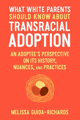 Co by měli bílí rodiče vědět o transrasové adopci: Co by měli vědět adoptivní rodiče: jak se adoptivní rodiče mají starat o bílé rodiče? - What White Parents Should Know about Transracial Adoption: An Adoptee's Perspective on Its History, Nuances, and Practices