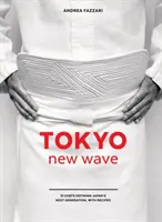 Tokijská nová vlna: Kuchařka: 31 šéfkuchařů, kteří definují novou generaci japonských kuchařů, s recepty [Kuchařka] - Tokyo New Wave: 31 Chefs Defining Japan's Next Generation, with Recipes [A Cookbook]