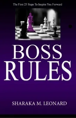 Pravidla šéfa: První 25 kroků, které vás inspirují k dalšímu postupu - Boss Rules: The First 25 Steps To Inspire You Forward
