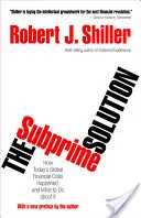 Řešení hypotečních úvěrů: Jak došlo k dnešní globální finanční krizi a co s ní dělat? - The Subprime Solution: How Today's Global Financial Crisis Happened, and What to Do about It