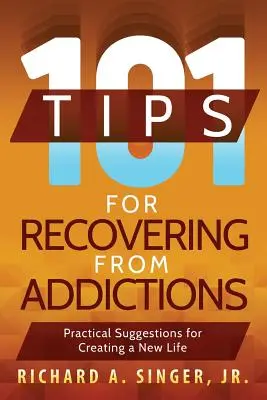 101 tipů pro zotavení ze závislostí: Praktické návrhy, jak si vytvořit nový život. - 101 Tips for Recovering from Addictions: Practical Suggestions for Creating a New Life