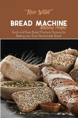 Lahodné recepty na chleba ze stroje: Recepty pro pečení vlastního domácího chleba: Rychlé a snadné recepty pro pečení chleba v chlebostroji - Bread Machine Delicious Recipes: Quick and Easy Bread Machine Recipes for Baking your Own Homemade Bread