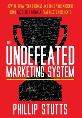 Neporažený marketingový systém: Jak rozvíjet svůj byznys a budovat své publikum pomocí tajného vzorce, který volí prezidenty. - The Undefeated Marketing System: How to Grow Your Business and Build Your Audience Using the Secret Formula That Elects Presidents