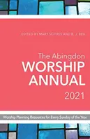 The Abingdon Worship Annual 2021 (Výroční zpráva o bohoslužbách v Abingdonu 2021): Vydání: Abbondon Ročenka pro plánování bohoslužeb: materiály pro každou neděli v roce - The Abingdon Worship Annual 2021: Worship Planning Resources for Every Sunday of the Year