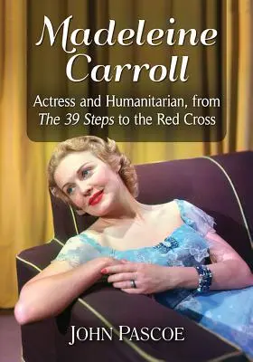 Madeleine Carrollová: Carroll Carroll: herečka a humanitární pracovnice, od 39 schodů k Červenému kříži - Madeleine Carroll: Actress and Humanitarian, from the 39 Steps to the Red Cross