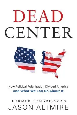 Mrtvý střed: Jak politická polarizace rozdělila Ameriku a co s tím můžeme udělat - Dead Center: How Political Polarization Divided America and What We Can Do about It
