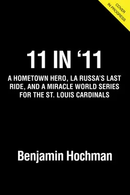 11 v roce '11: Hrdina z rodného města, La Russa naposledy v červeném a zázračná světová série pro St. Louis Cardinals - 11 in '11: A Hometown Hero, La Russa's Last Ride in Red, and a Miracle World Series for the St. Louis Cardinals