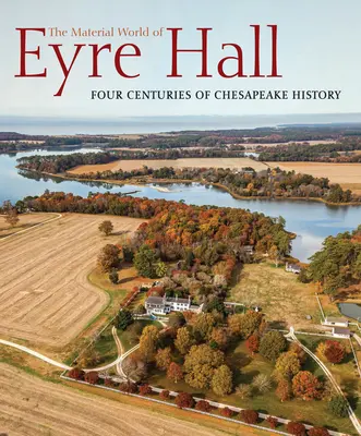Hmotný svět Eyre Hall: Čtyři století historie Chesapeake - The Material World of Eyre Hall: Four Centuries of Chesapeake History