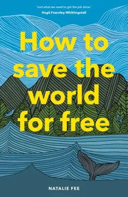 Jak zdarma zachránit svět: (Průvodce ekologickým životem, Příručka udržitelného rozvoje) - How to Save the World for Free: (Guide to Green Living, Sustainability Handbook)